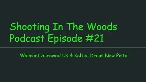 Walmart Screwed Us & Keltec Drops New Pistol, Shooting In The Woods Podcast Episode #21