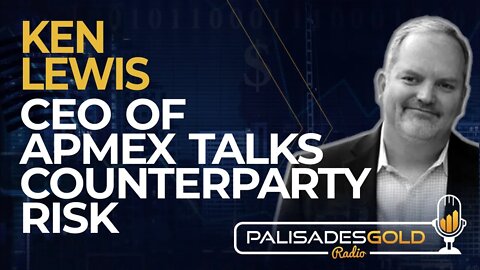Ken Lewis: CEO of APMEX Talks Counterparty Risk
