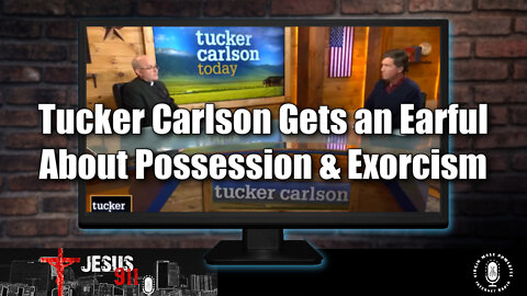 01 Jul 22, Jesus 911: Tucker Carlson Gets an Earful About Possession & Exorcism