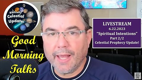 Good Morning Talk on June 22, 2023 - "Spiritual Intentions" Part 2/2 - Celestial Prophecy Update!