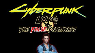 [< VIDEO >] Cyberpunk Lore: The False Yorinobu