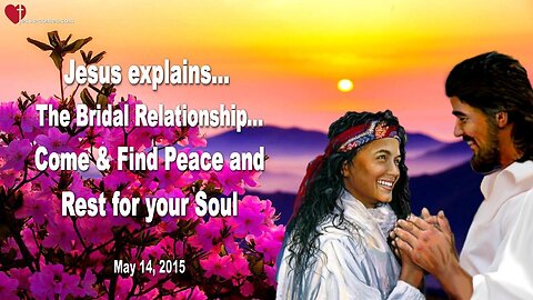 May 14, 2015 ❤️ Jesus explains the Bridal Relationship... Come and find Peace for your Soul