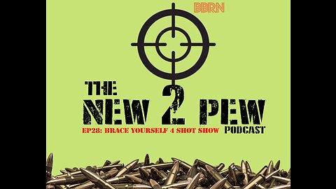 New 2 Pew Podcast EP28 Brace Yourself for Shot Show