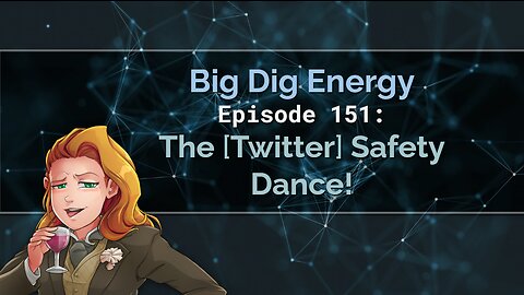 Big Dig Energy Episode 151: The [Twitter] Safety Dance!