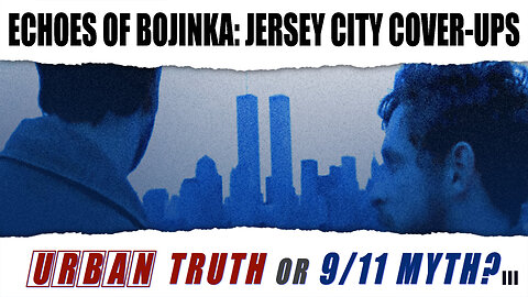 ECHOES OF BOJINKA: JERSEY CITY COVER-UPS - URBAN TRUTH or 9/11 MYTH? Part 3