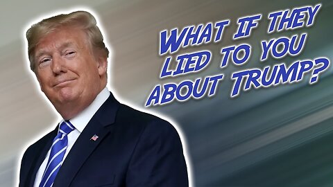 What if they lied to you about Trump?