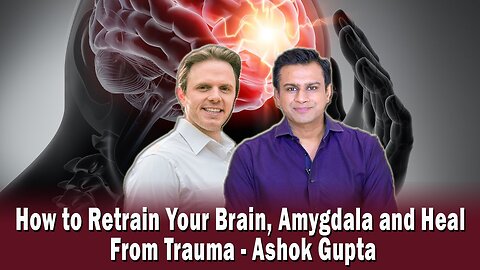 How to Retrain Your Brain, Amygdala and Heal From Trauma - Ashok Gupta | Podcast #378