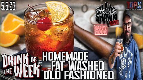 Drink of the Week: HomeMade Fat Washed Old Fashioned | Sippin’ With Shawn | 5.5.23