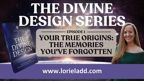 LORIE LADD | THE DIVINE DESIGN SERIES | EP 1 | Your True Origins: The Memories You've Forgotten