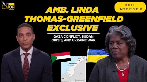 Amb. Linda Thomas-Greenfield talks GAZA CONFLICT, SUDAN CRISIS, & UKRAINE WAR | The Don Lemon Show