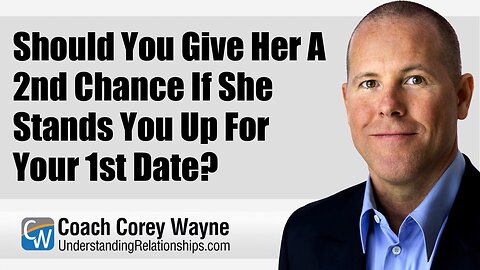 Should You Give Her A 2nd Chance If She Stands You Up For Your 1st Date?