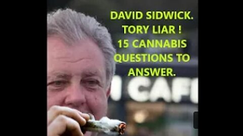 UK CANNABIS LIES - DAVID SIDWICK pt1 - TORY SHAME - 15 QUESTIONS TO ANSWER - UK420REVOLT