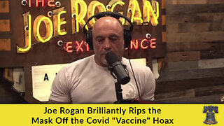 Joe Rogan Brilliantly Rips the Mask Off the Covid "Vaccine" Hoax