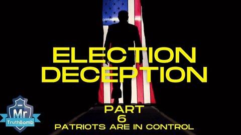 Election Deception Part 6 of 13: Patriots are in Control - A Film By MrTruthBomb (Remastered)