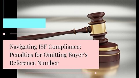Avoiding Pitfalls: Risks of Not Including Buyer's Reference Number in ISF