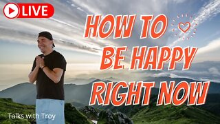 How to be HAPPY - NOW