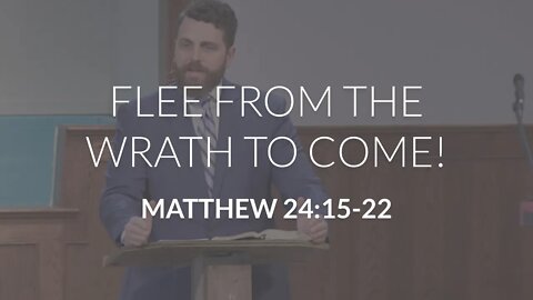 Flee From the Wrath to Come! (Matthew 24:15-22)