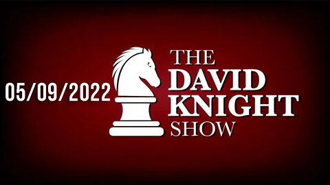 The David Knight Show 9May22 - Unabridged