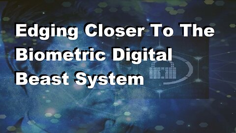 Edging Closer To The Biometric Digital Beast System