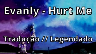 Evanly - Hurt Me ( Tradução // Legendado )