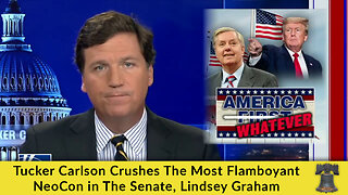 Tucker Carlson Crushes The Most Flamboyant NeoCon in The Senate, Lindsey Graham