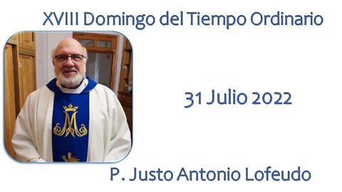 Decimoctavo domingo del tiempo ordinario, P. Justo Antonio Lofeudo. (31.07.2022)