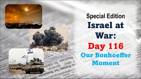GNITN Special Edition Israel At War Day 116: Our Bonhoeffer Moment