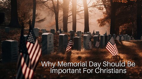 Why Memorial Day Should Be Important For Christians