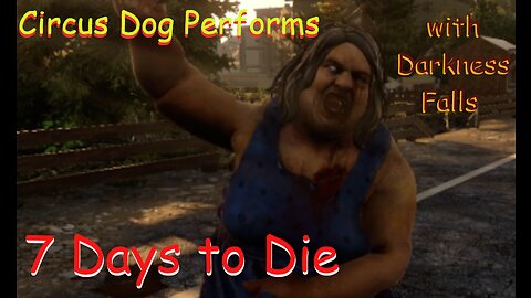 Broken Arms and Shattered Dreams - 7 Days To Die EP3 | Circus Dog Performs Darkness Falls