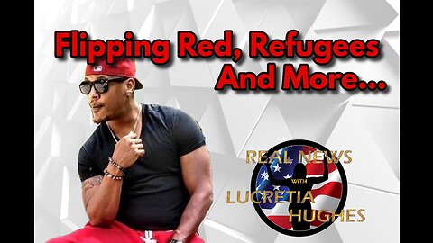 Flipping Red, Refugees And More... Real News with Lucretia Hughes with Guest Host Ace Battle