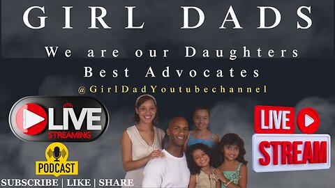 Girl Dads - We are our Daughters best Advocates [vid. 15]