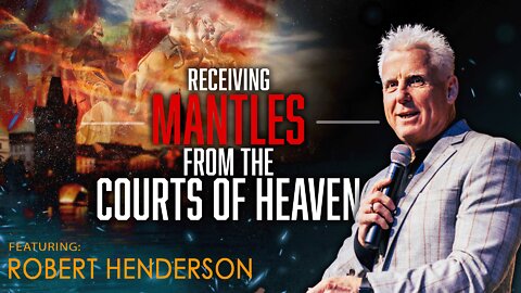 Receiving Mantles From The Courts of Heaven - Prophetic Word from Robert Henderson