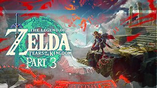 The Legend of Zelda: Tears of The Kingdom - Part 3