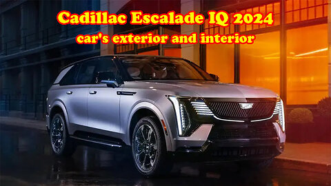 Cadillac Escalade IQ 2024 car's exterior and interior