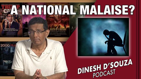 A NATIONAL MALAISE? Dinesh D’Souza Podcast Ep562