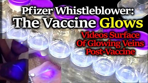 ~PFIZER WHISTLEBLOWER: C19 VACCINE GLOWS, POSSIBLY TO IDENTIFY THOSE VAXXED, BIZARRE VIDEOS SURFACE~