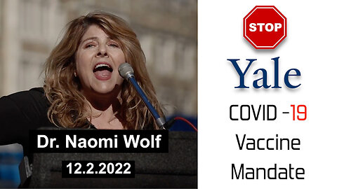 "STOP Yale Covid-19 Vaccine Mandate" - Dr. Naomi Wolf - 12.2.22