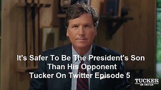 It's Safer To Be The President's Son Than His Opponent: Tucker On Twitter Episode 5