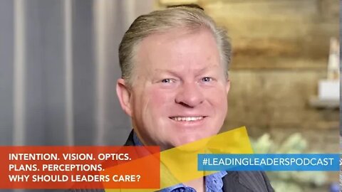 INTENTION. VISION. OPTICS. PLANS. PERCEPTIONS. WHY SHOULD LEADERS CARE?