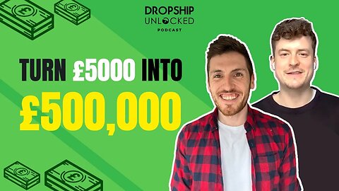 How To Turn £5000 into £500,000, With Only A Laptop (Dropship Unlocked Podcast Episode 6)