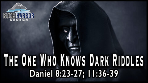 10-9-22 Sunday Sermon - The One Who Knows Dark Riddles - Daniel 8:23-27; 11:36-39