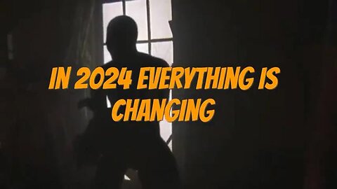 2024 EVERYTHING IS CHANGING: DO YOU NOT SEE??
