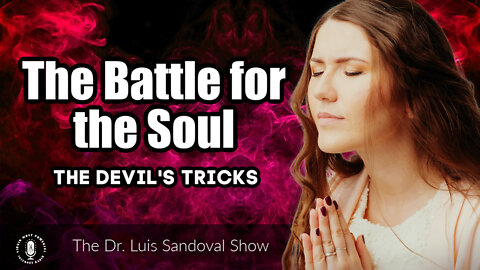 13 Jan 22, The Dr. Luis Sandoval Show: The Battle for the Soul: The Devil's Tricks