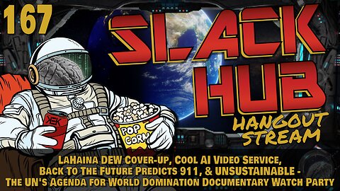 Slack Hub 167: LaHaina DEW Cover-up, Cool AI Video Service, Back To The Future Predicts 911, & UNSUSTAINABLE - The UN's Agenda for World Domination Documentary Watch Party
