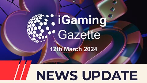 iGaming Gazette: iGaming News Update - 12th March 2024