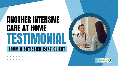 Another INTENSIVE CARE AT HOME Testimonial from a Satisfied 24/7 Client