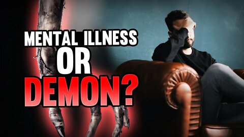 Mental Illness or Demons?