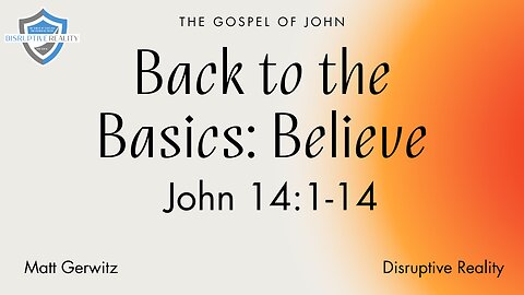 Back to the Basics: Believe – Jn. 14:1-14