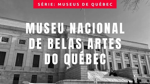 Museus de Québec: Museu Nacional de Belas Artes do Québec (Musée National des Beaux-Arts du Québec)