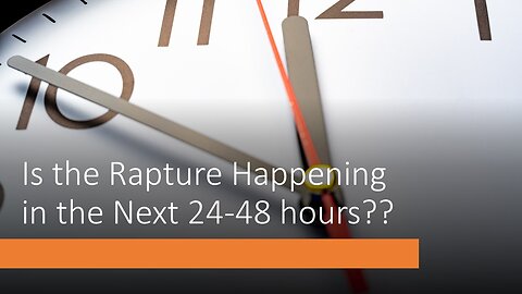 Is the Rapture Happening in the Next 24-48 hours??